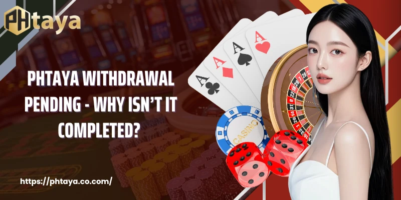 PHTAYA Withdrawal Pending - Why Isn’t It Completed? 